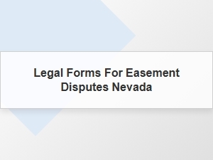 Legal Forms for Easement Disputes Nevada