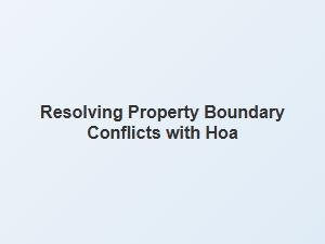 Resolving Property Boundary Conflicts with Hoa